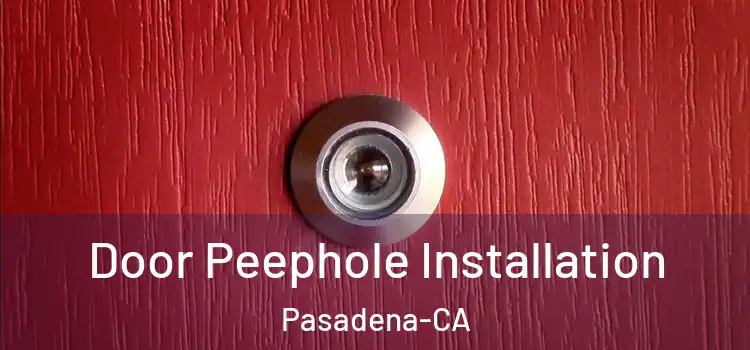 Door Peephole Installation Pasadena-CA