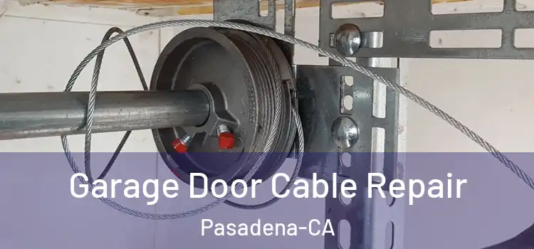 Garage Door Cable Repair Pasadena-CA